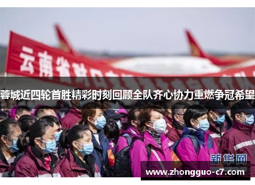 蓉城近四轮首胜精彩时刻回顾全队齐心协力重燃争冠希望 蓉城近四轮首胜精彩时刻回顾全队齐心协力重燃争冠希望