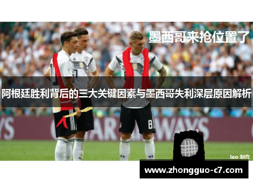 阿根廷胜利背后的三大关键因素与墨西哥失利深层原因解析