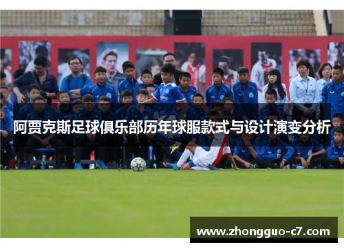 阿贾克斯足球俱乐部历年球服款式与设计演变分析