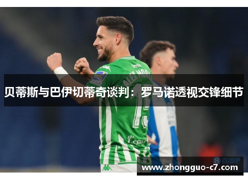 贝蒂斯与巴伊切蒂奇谈判：罗马诺透视交锋细节