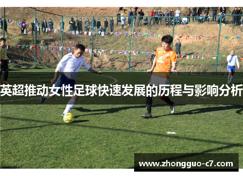 英超推动女性足球快速发展的历程与影响分析 英超推动女性足球快速发展的历程与影响分析