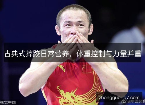 古典式摔跤日常营养,体重控制与力量并重 古典式摔跤日常营养,体重控制与力量并重
